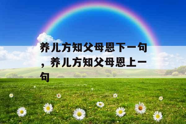 养儿方知父母恩下一句,养儿方知父母恩上一句 养儿方知父母恩下一句,养儿方知父母恩上一句