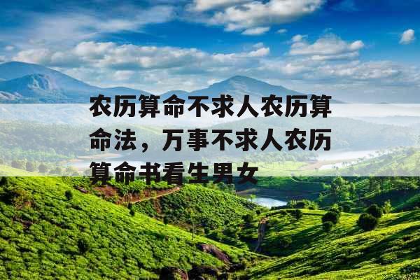 农历算命不求人农历算命法,万事不求人农历算命书看生男女 农历算命不求人农历算命法,万事不求人农历算命书看生男女