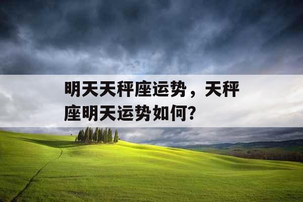 明天天秤座运势，天秤座明天运势如何？
