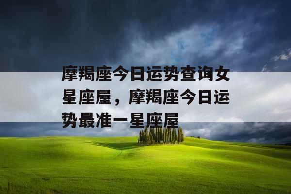 摩羯座今日运势查询女星座屋，摩羯座今日运势最准一星座屋
