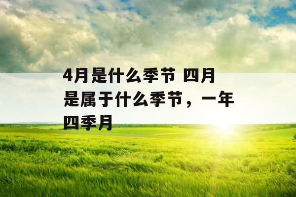 4月是什么季节 四月是属于什么季节，一年四季月