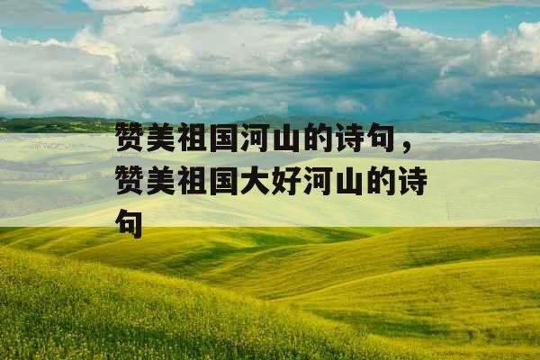 赞美祖国河山的诗句，赞美祖国大好河山的诗句