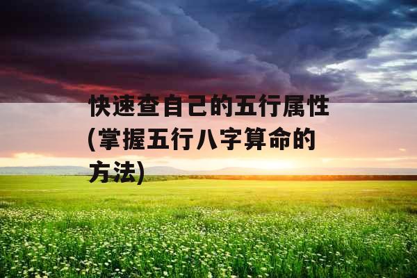 快速查自己的五行属性(掌握五行八字算命的方法)