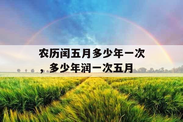 农历闰五月多少年一次，多少年润一次五月