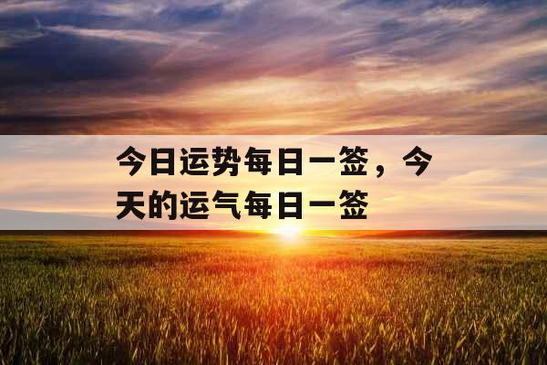 今日运势每日一签，今天的运气每日一签
