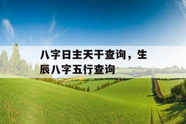 八字日主天干查询，生辰八字五行查询