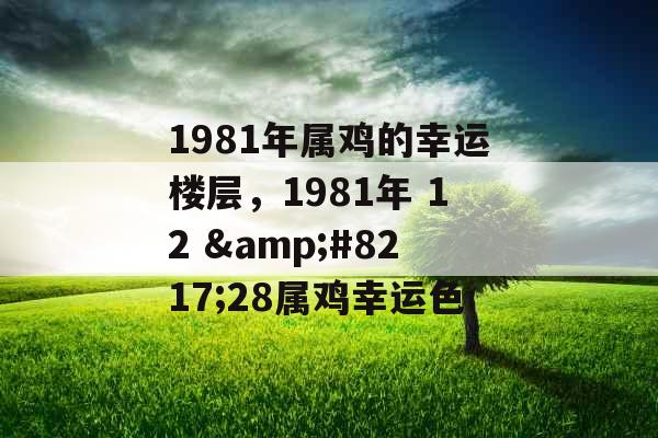 1981年属鸡的幸运楼层，1981年 12 ’28属鸡幸运色