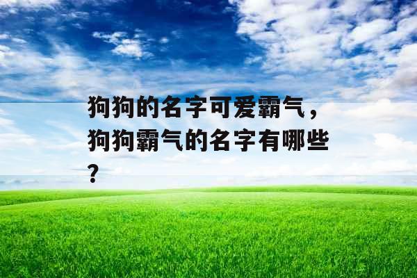 狗狗的名字可爱霸气，狗狗霸气的名字有哪些？
