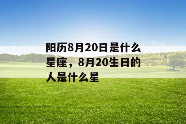 阳历8月20日是什么星座，8月20生日的人是什么星