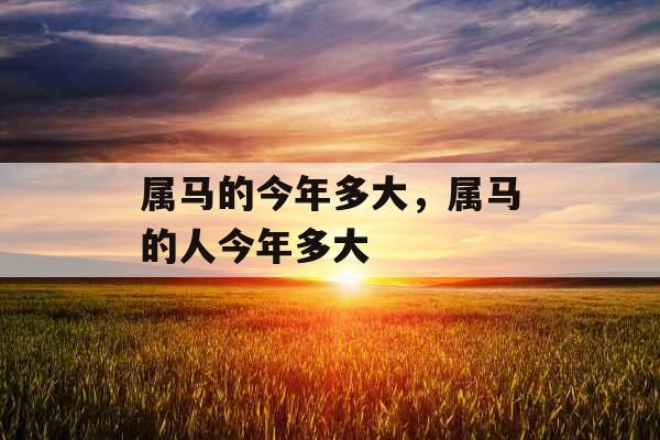 属马的今年多大，属马的人今年多大