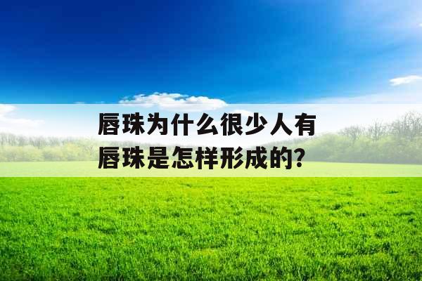 唇珠为什么很少人有 唇珠是怎样形成的？