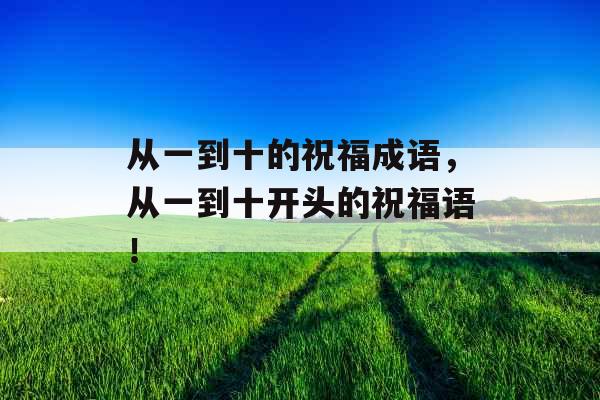 从一到十的祝福成语，从一到十开头的祝福语！