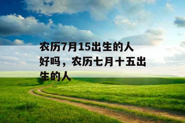 农历7月15出生的人好吗，农历七月十五出生的人