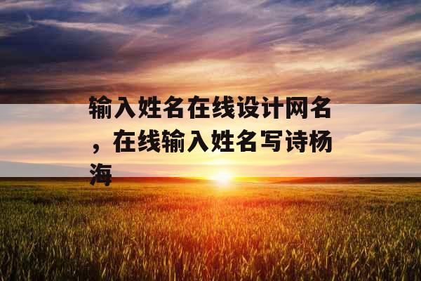 输入姓名在线设计网名，在线输入姓名写诗杨海