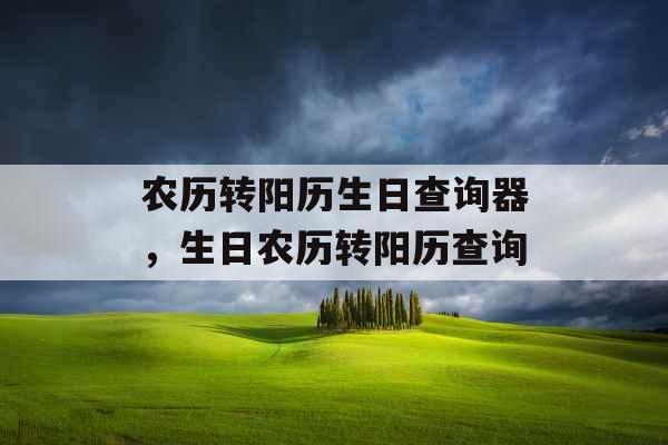 农历转阳历生日查询器，生日农历转阳历查询