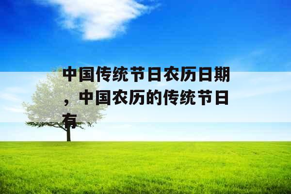 中国传统节日农历日期，中国农历的传统节日有