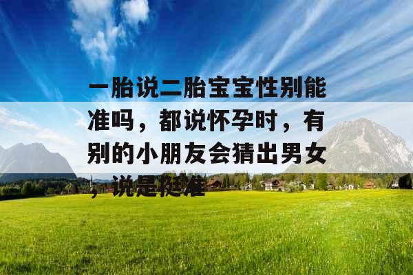 一胎说二胎宝宝性别能准吗，都说怀孕时，有别的小朋友会猜出男女，说是挺准