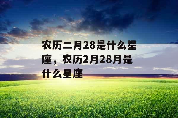 农历二月28是什么星座，农历2月28月是什么星座