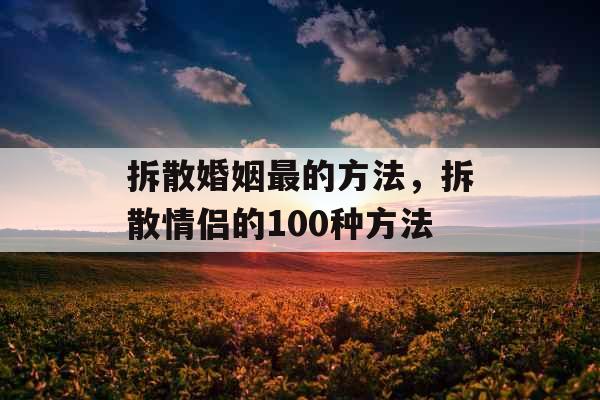 拆散婚姻最的方法，拆散情侣的100种方法