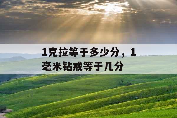 1克拉等于多少分,1毫米钻戒等于几分