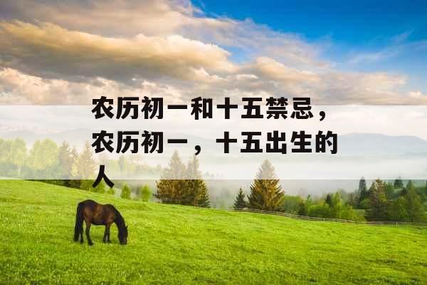 农历初一和十五禁忌，农历初一，十五出生的人