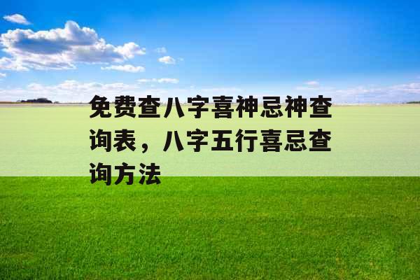 免费查八字喜神忌神查询表，八字五行喜忌查询方法
