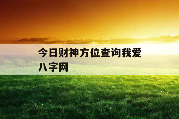 今日财神方位查询我爱八字网