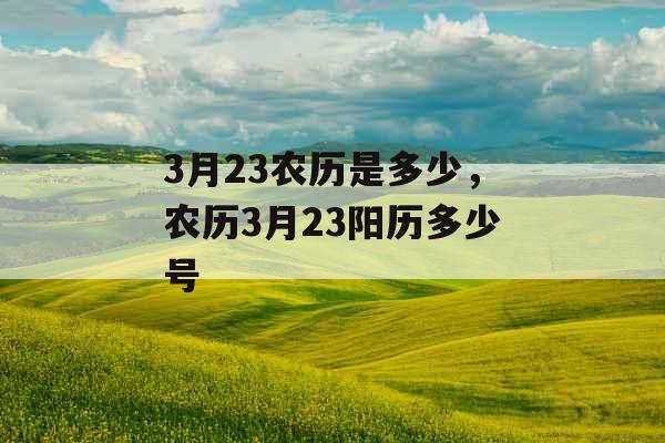 3月23农历是多少，农历3月23阳历多少号