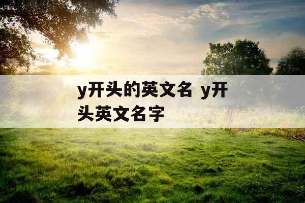 y开头的英文名 y开头英文名字 y开头的英文名 y开头英文名字