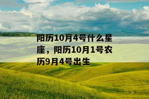 阳历10月4号什么星座，阳历10月1号农历9月4号出生
