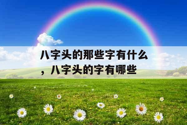 八字头的那些字有什么，八字头的字有哪些