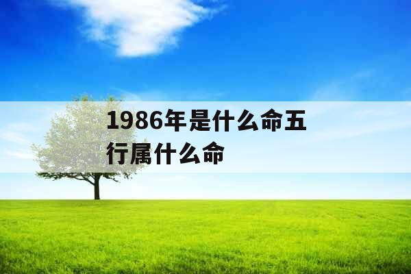 1986年是什么命五行属什么命