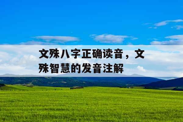 文殊八字正确读音，文殊智慧的发音注解