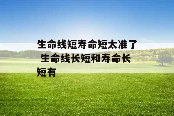 生命线短寿命短太准了 生命线长短和寿命长短有