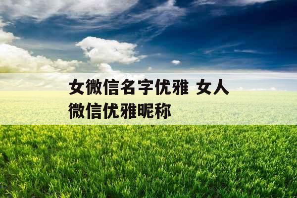 女微信名字优雅 女人微信优雅昵称