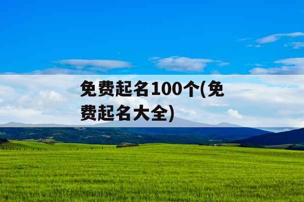 免费起名100个(免费起名大全)