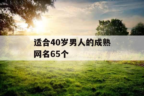 适合40岁男人的成熟网名65个