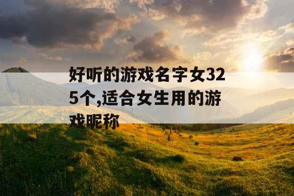 好听的游戏名字女325个,适合女生用的游戏昵称