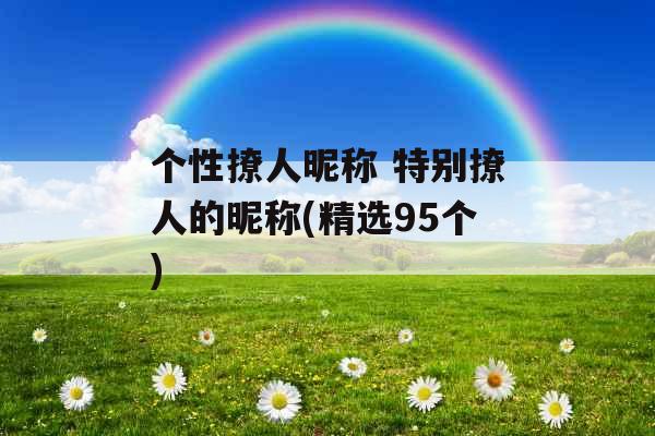 个性撩人昵称 特别撩人的昵称(精选95个)