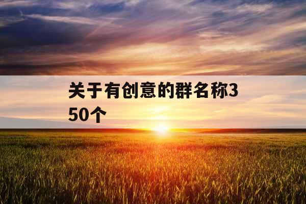 关于有创意的群名称350个