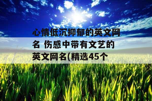 心情低沉抑郁的英文网名 伤感中带有文艺的英文网名(精选45个)