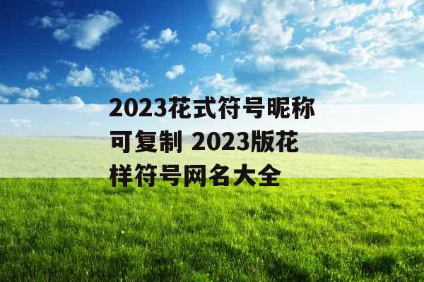 2023花式符号昵称可复制 2023版花样符号网名大全