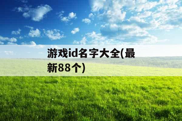 游戏id名字大全(最新88个) 游戏id名字大全(最新88个)