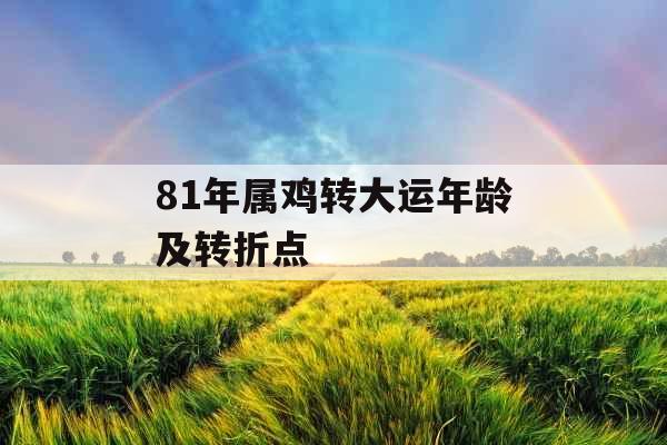 81年属鸡转大运年龄及转折点 81年属鸡转大运年龄及转折点