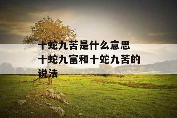 十蛇九苦是什么意思 十蛇九富和十蛇九苦的说法