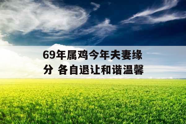 69年属鸡今年夫妻缘分 各自退让和谐温馨