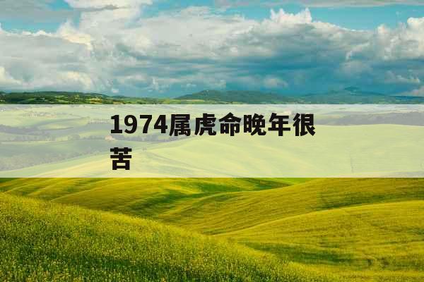 1974属虎命晚年很苦