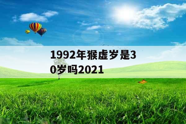 1992年猴虚岁是30岁吗2021