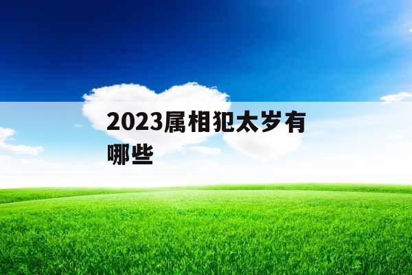 2023属相犯太岁有哪些