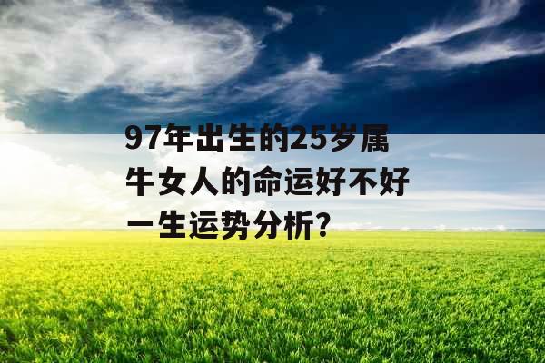 97年出生的25岁属牛女人的命运好不好 一生运势分析？